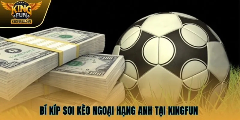 Bí kíp soi kèo Ngoại hạng Anh tại KINGFUN 