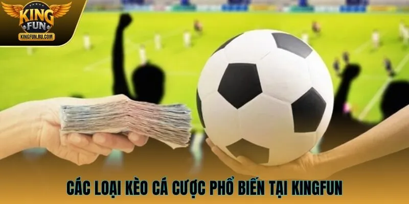 Các loại kèo cá cược phổ biến tại KINGFUN