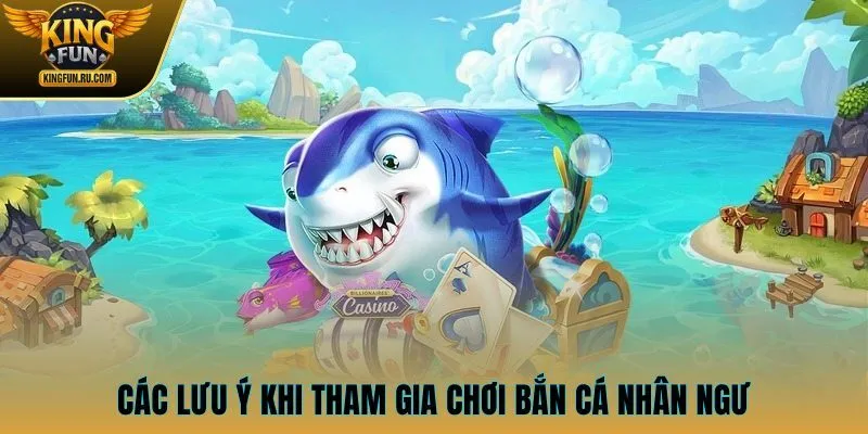 Các lưu ý khi tham gia chơi bắn cá nhân ngư