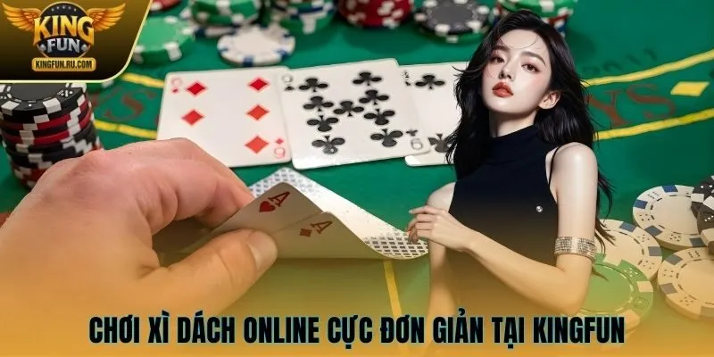 Chơi xì dách online cực đơn giản tại KINGFUN