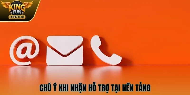 Chú ý khi nhận hỗ trợ tại nền tảng