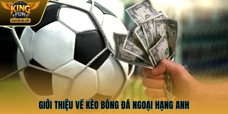 Giới thiệu về kèo bóng đá Ngoại hạng Anh