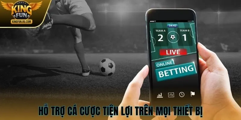 Hỗ trợ cá cược tiện lợi trên mọi thiết bị