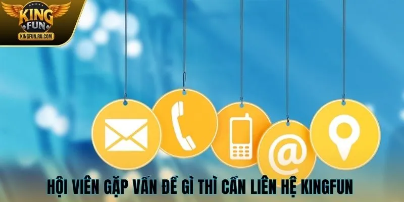 Hội viên gặp vấn đề gì thì cần liên hệ KINGFUN 