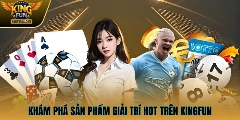 Khám phá kho giả trí hot trên KINGFUN