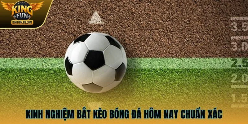 Kinh nghiệm bắt kèo bóng đá hôm nay chuẩn xác