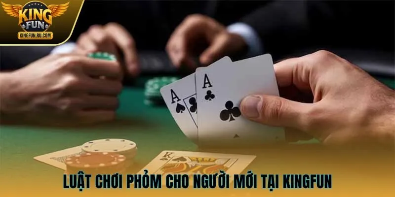 Luật chơi phỏm cho người mới tại KINGFUN