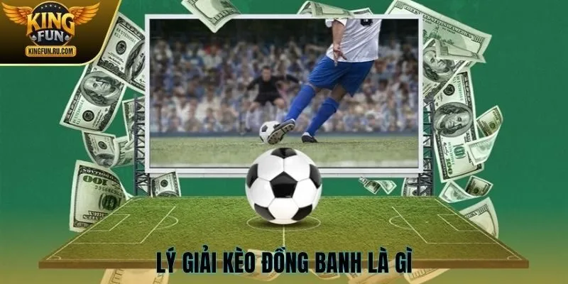 Lý giải kèo đồng banh là gì
