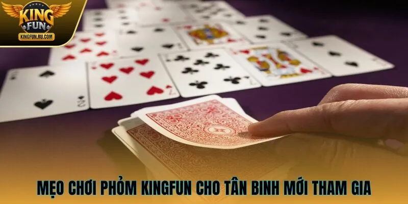 Mẹo chơi Phỏm KINGFUN cho tân binh mới tham gia