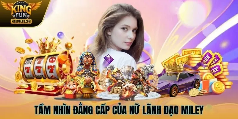 Tầm nhìn đẳng cấp của nữ lãnh đạo Miley