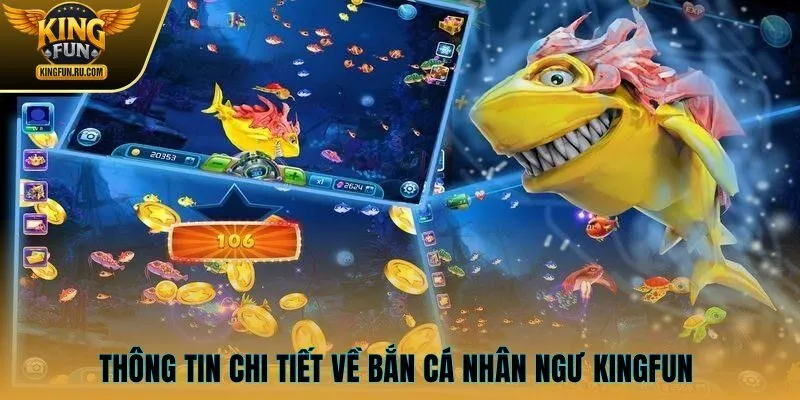 Thông tin chi tiết về bắn cá nhân ngư KINGFUN 