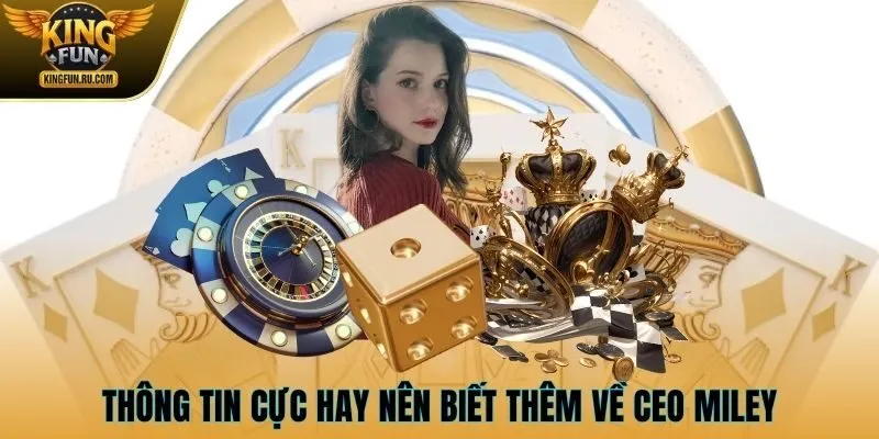 Thông tin cực hay nên biết thêm về CEO Miley