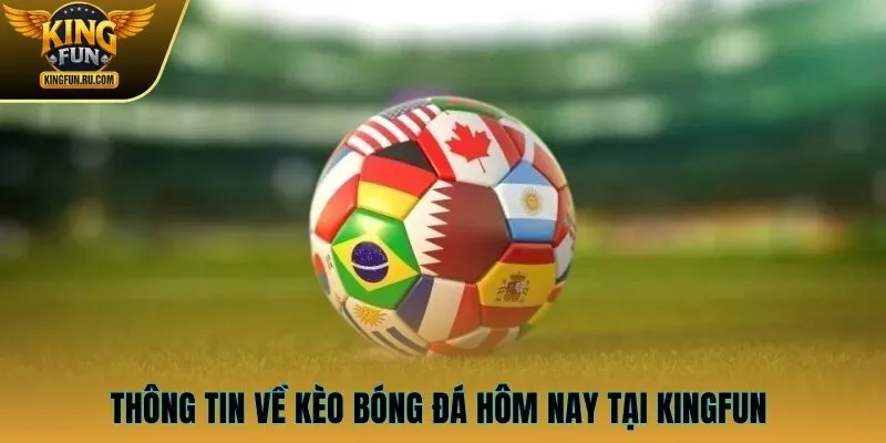 Thông tin về kèo bóng đá hôm nay tại KINGFUN 