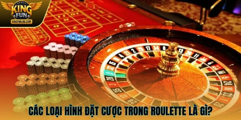 Các loại hình đặt cược trong Roulette là gì?