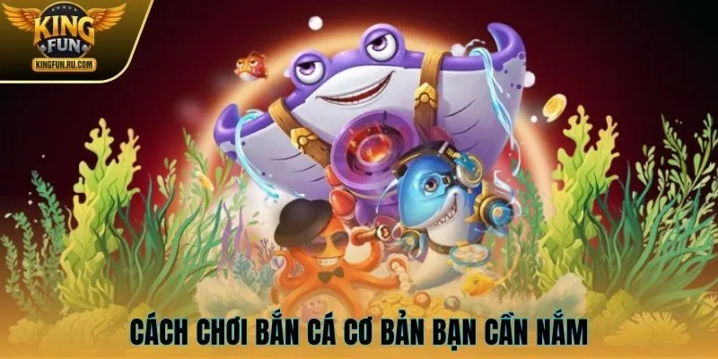 Cách chơi bắn cá cơ bản bạn cần nắm