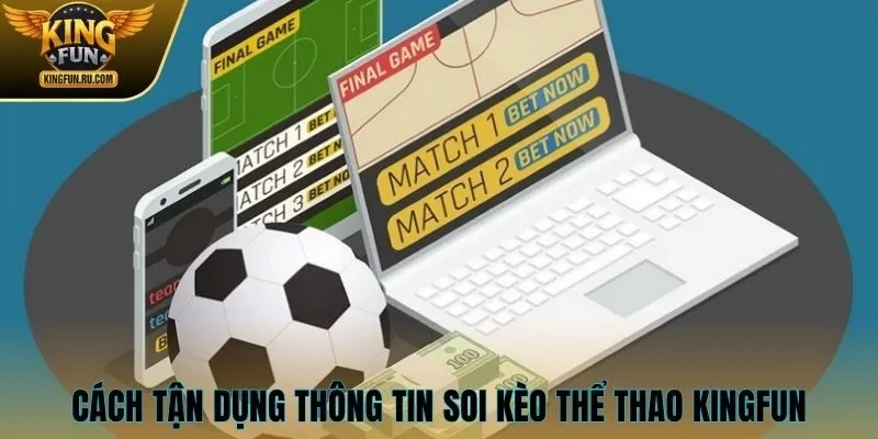 Cách tận dụng thông tin soi kèo thể thao Kingfun