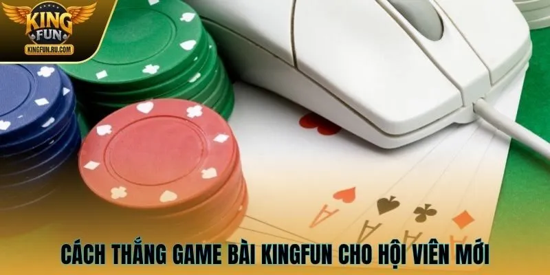 Cách thắng game bài KINGFUN cho hội viên mới