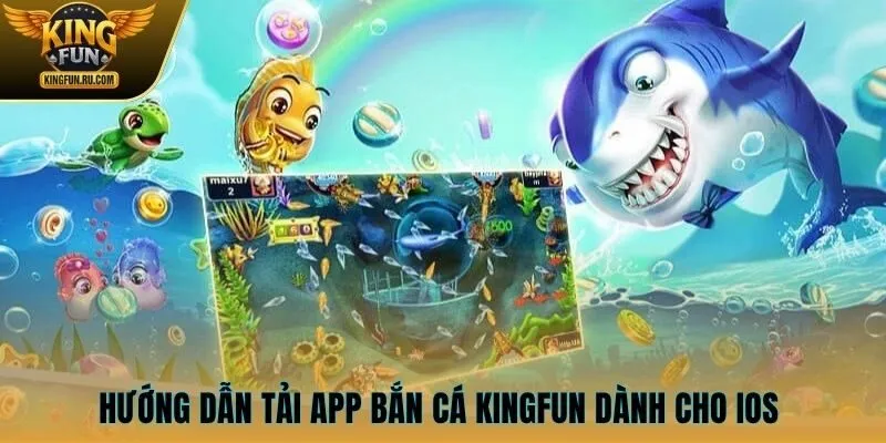 Hướng dẫn  tải app bắn cá KINGFUN dành cho iOS 