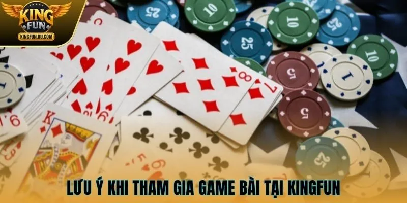 Lưu ý khi tham gia game bài tại KINGFUN