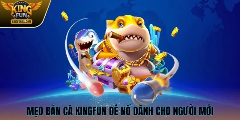 Mẹo bắn cá Kingfun dễ nổ dành cho người mới