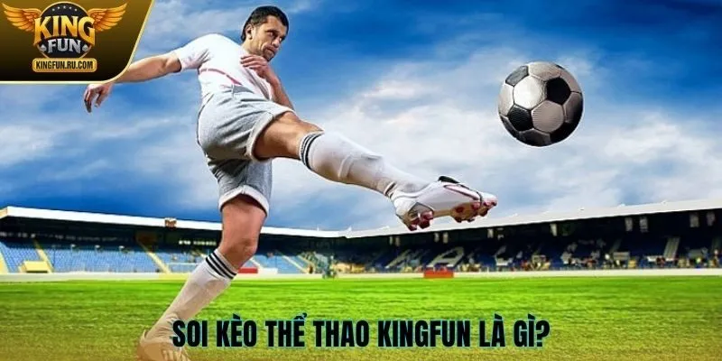 Soi kèo thể thao Kingfun là gì?