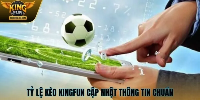 Tỷ lệ kèo Kingfun cập nhật thông tin chuẩn