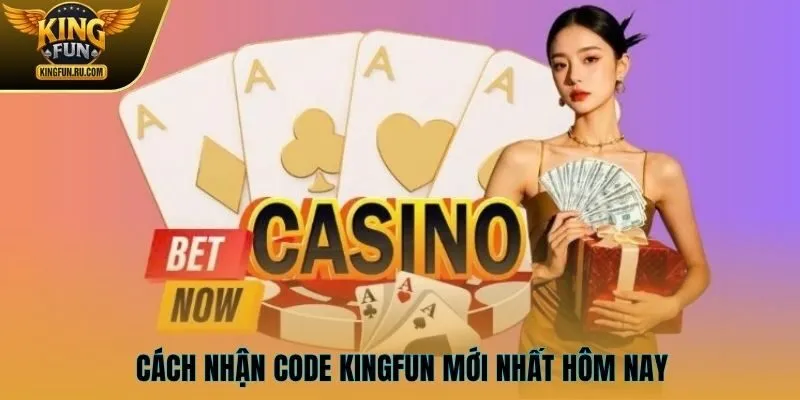 Các cách nhận code KINGFUN mới nhất hôm nay phổ biến
