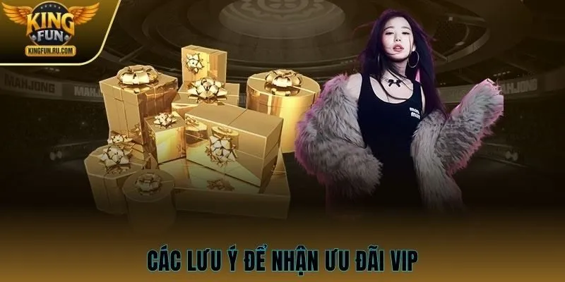 Các lưu ý để nhận ưu đãi VIP