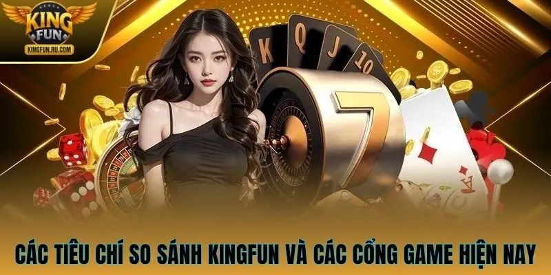 Các tiêu chí so sánh KINGFUN và các cổng game hiện nay