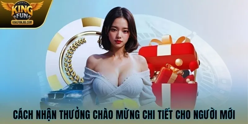 Cách nhận thưởng chào mừng chi tiết cho người mới
