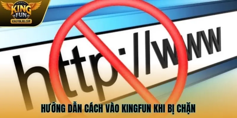 Cách vào KINGFUN khi bị chặn uy tín, chất lượng