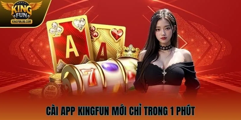 Cài app KINGFUN CLUB bản mới nhất chỉ trong 1 phút