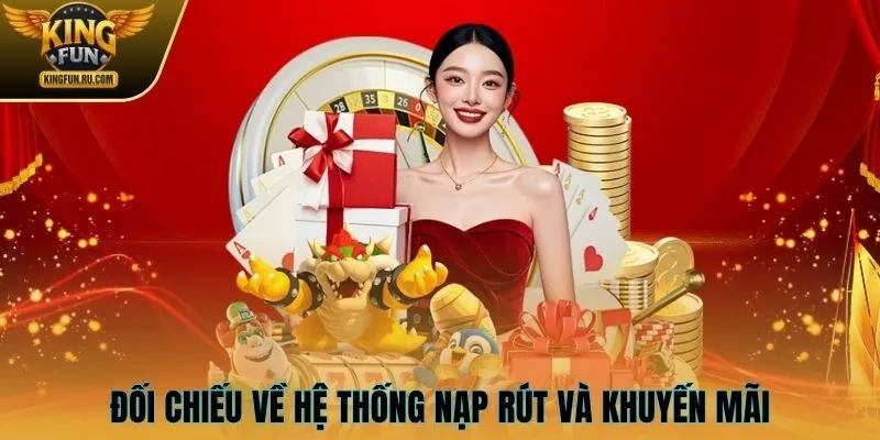 Đối chiếu về hệ thống nạp rút và khuyến mãi