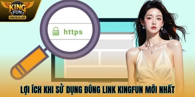 Lợi ích khi sử dụng đúng link KINGFUN mới nhất