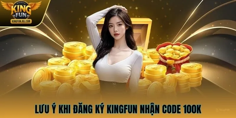 Lưu ý khi đăng ký KINGFUN nhận code 100K