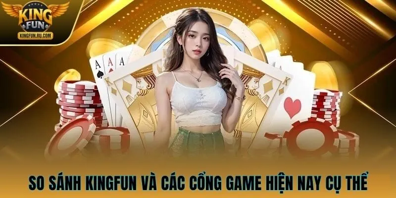 So sánh KINGFUN và các cổng game hiện nay cụ thể