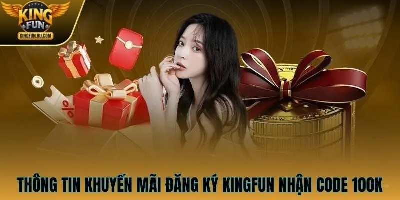 Thông tin khuyến mãi đăng ký KINGFUN nhận code 100K