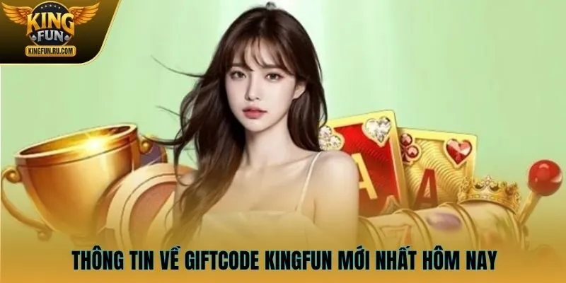 Thông tin về Giftcode KINGFUN mới nhất hôm nay