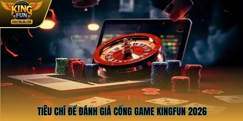 Tiêu chí để đánh giá cổng game KINGFUN 2026