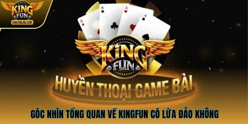 Góc nhìn tổng quan về KINGFUN có lừa đảo không