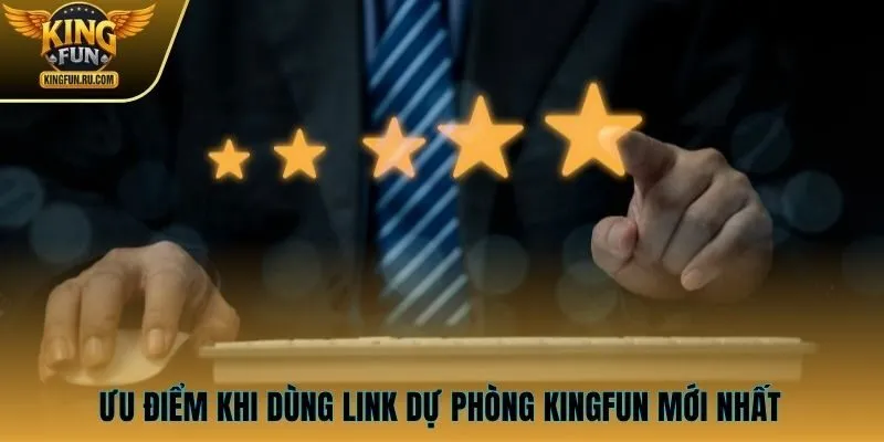 Ưu điểm khi dùng đúng link dự phòng KINGFUN mới nhất 